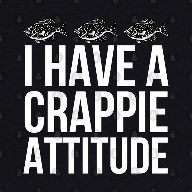 I Have A Crappie Attitude by HobbyAndArt